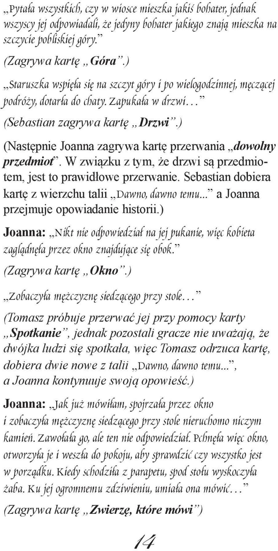 ) (Następnie Joanna zagrywa kartę przerwania dowolny przedmiot. W związku z tym, że drzwi są przedmiotem, jest to prawidłowe przerwanie. Sebastian dobiera kartę z wierzchu talii Dawno, dawno temu.