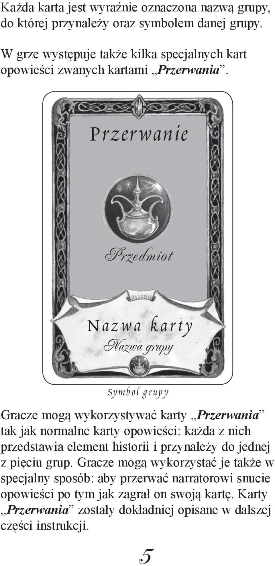 Przerwanie Przedmiot Nazwa karty Nazwa grupy Symbol grupy Gracze mogą wykorzystywać karty Przerwania tak jak normalne karty opowieści: każda z nich