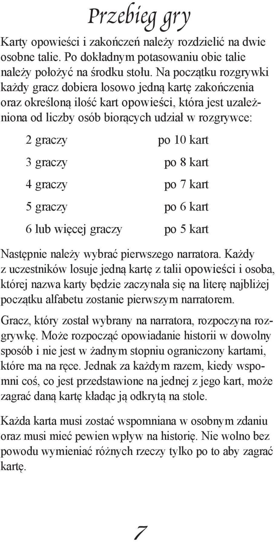 graczy po 8 kart 4 graczy po 7 kart 5 graczy po 6 kart 6 lub więcej graczy po 5 kart Następnie należy wybrać pierwszego narratora.