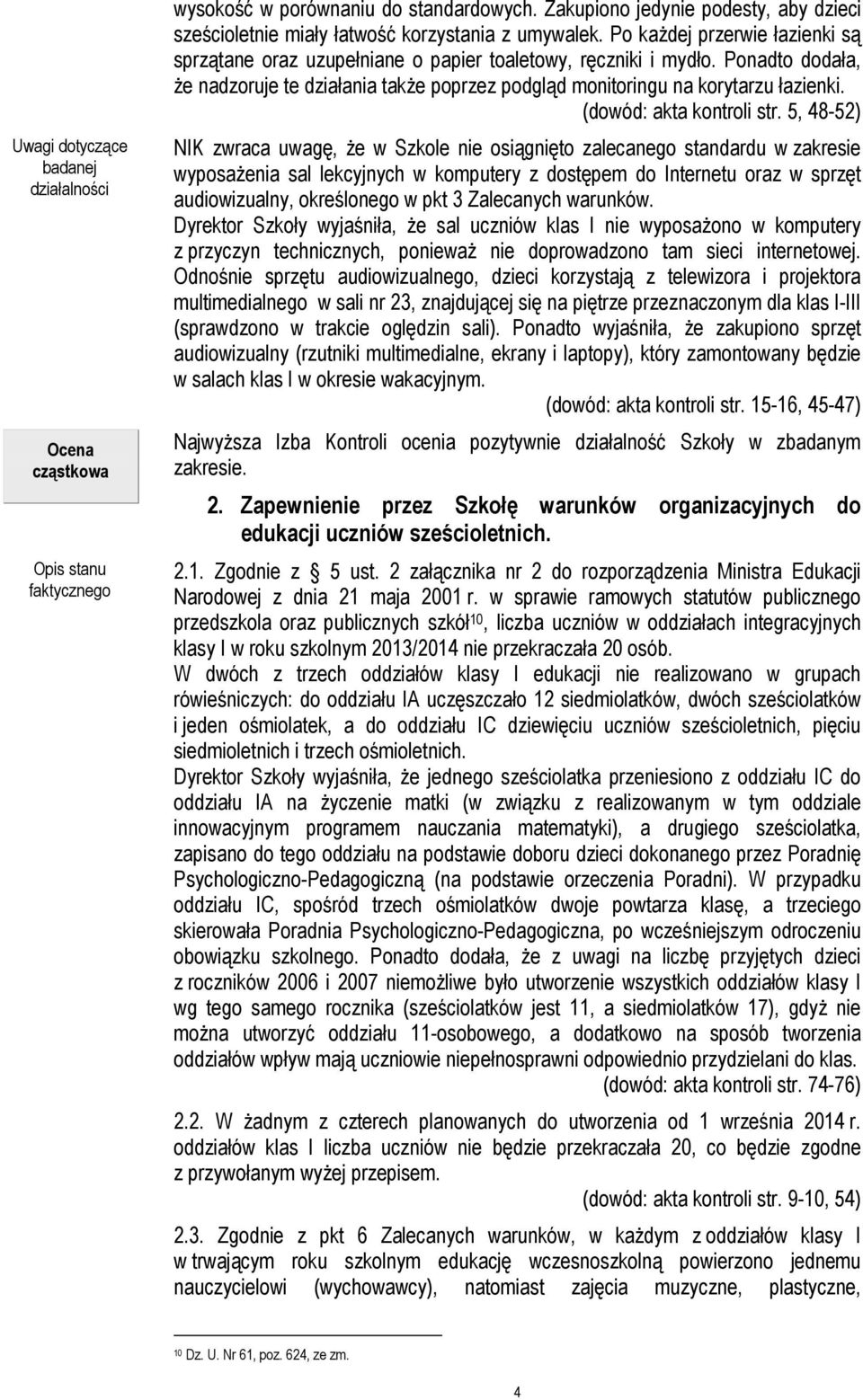 Ponadto dodała, że nadzoruje te działania także poprzez podgląd monitoringu na korytarzu łazienki. (dowód: akta kontroli str.