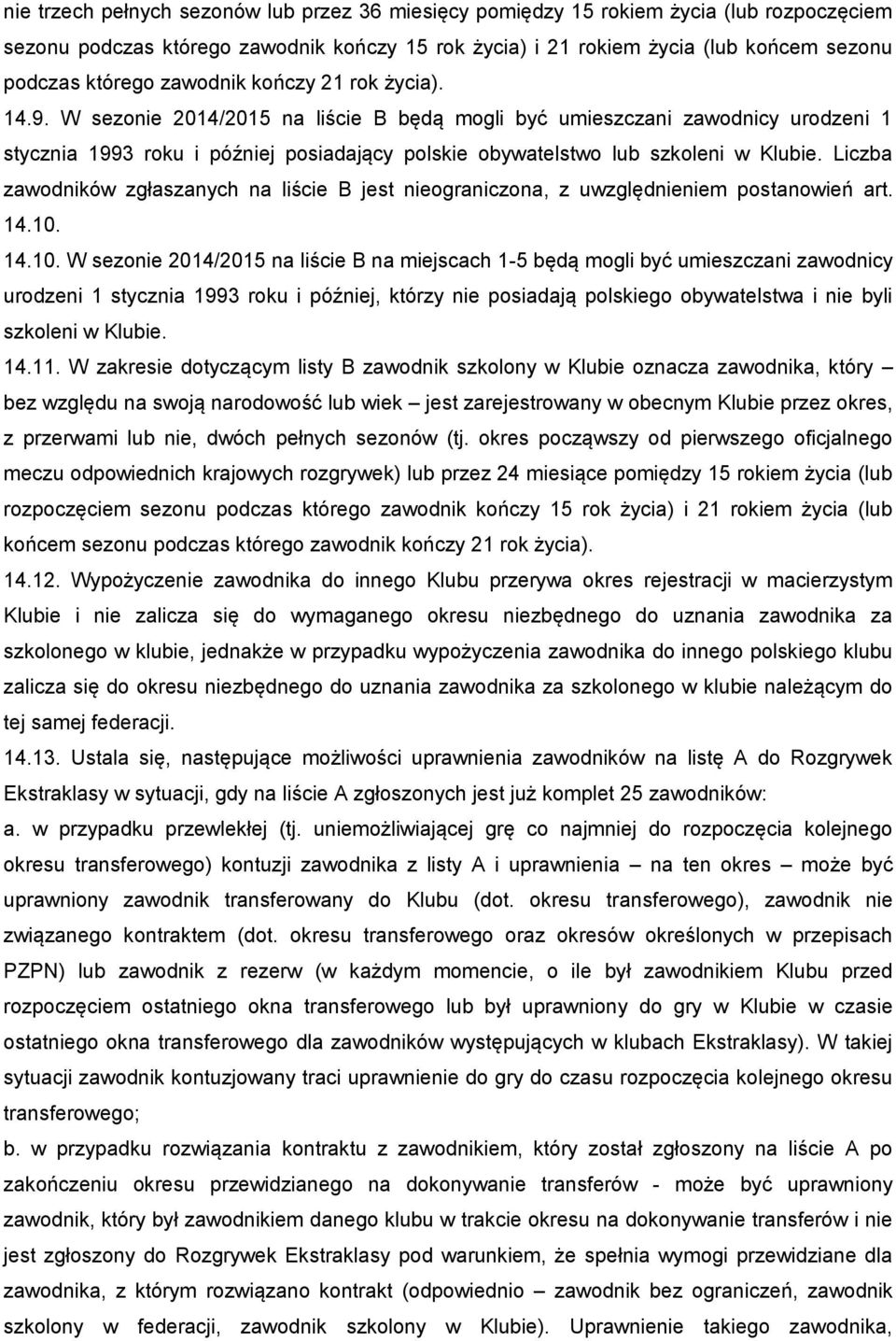 W sezonie 2014/2015 na liście B będą mogli być umieszczani zawodnicy urodzeni 1 stycznia 1993 roku i później posiadający polskie obywatelstwo lub szkoleni w Klubie.