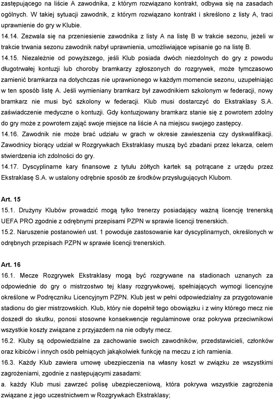 14. Zezwala się na przeniesienie zawodnika z listy A na listę B w trakcie sezonu, jeżeli w trakcie trwania sezonu zawodnik nabył uprawnienia, umożliwiające wpisanie go na listę B. 14.15.