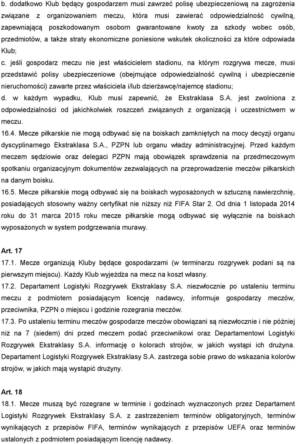 jeśli gospodarz meczu nie jest właścicielem stadionu, na którym rozgrywa mecze, musi przedstawić polisy ubezpieczeniowe (obejmujące odpowiedzialność cywilną i ubezpieczenie nieruchomości) zawarte