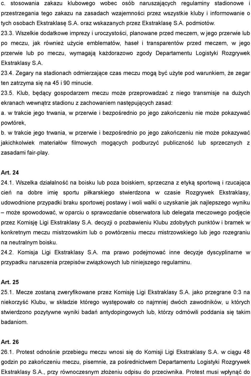 3. Wszelkie dodatkowe imprezy i uroczystości, planowane przed meczem, w jego przerwie lub po meczu, jak również użycie emblematów, haseł i transparentów przed meczem, w jego przerwie lub po meczu,