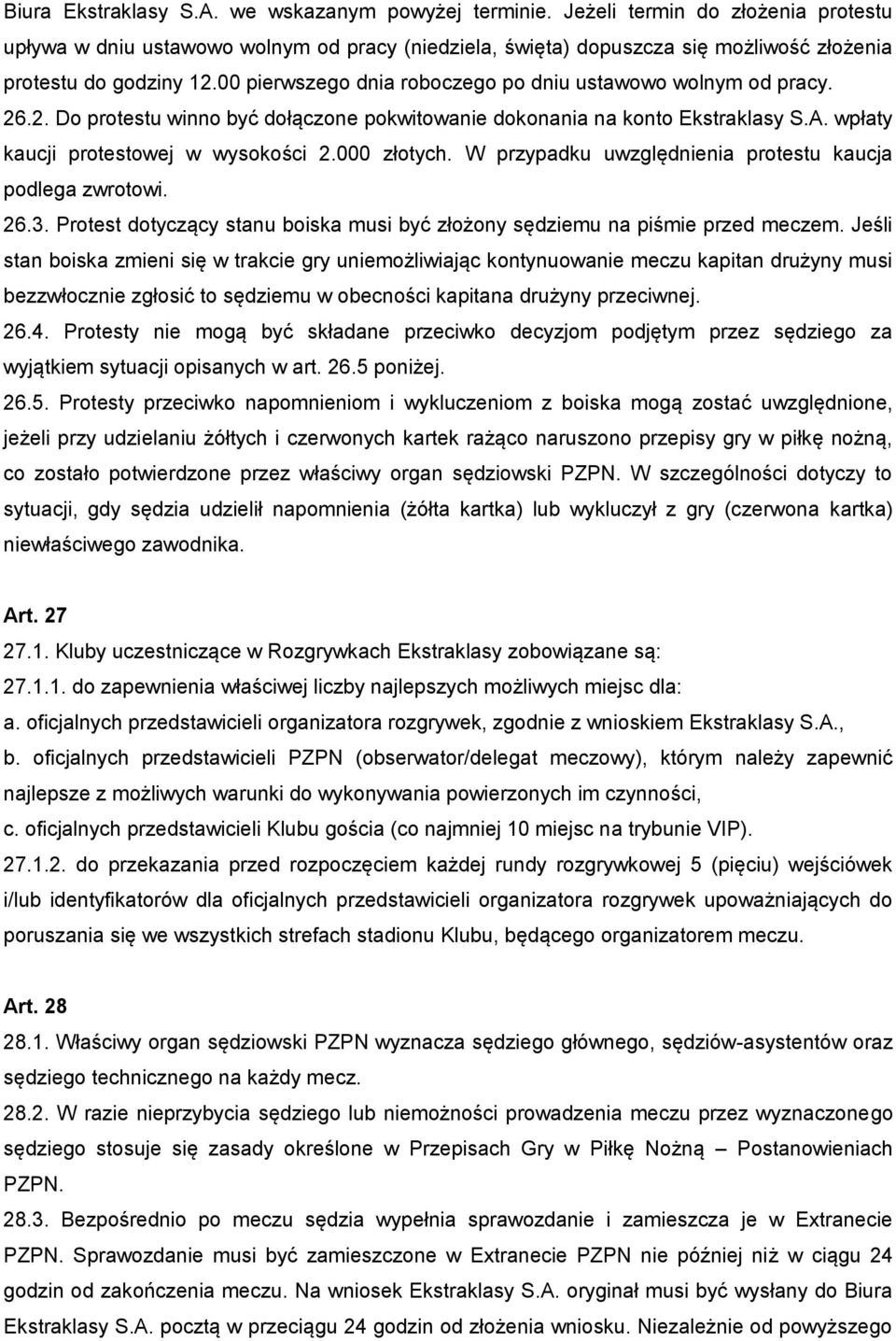 00 pierwszego dnia roboczego po dniu ustawowo wolnym od pracy. 26.2. Do protestu winno być dołączone pokwitowanie dokonania na konto Ekstraklasy S.A. wpłaty kaucji protestowej w wysokości 2.