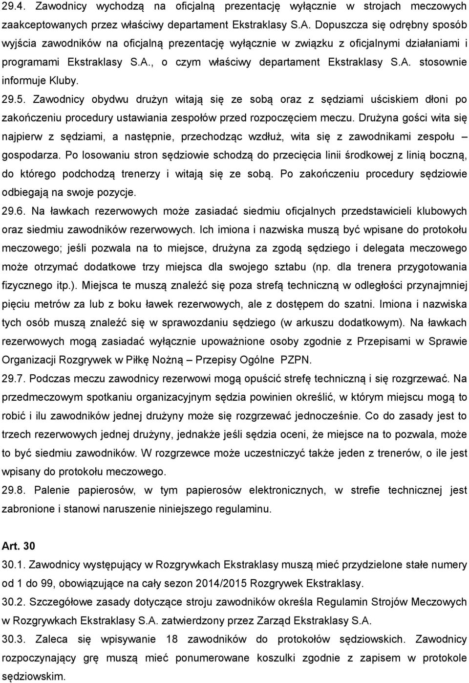 29.5. Zawodnicy obydwu drużyn witają się ze sobą oraz z sędziami uściskiem dłoni po zakończeniu procedury ustawiania zespołów przed rozpoczęciem meczu.