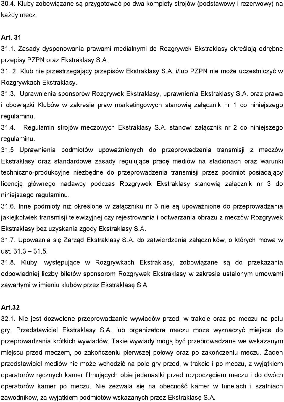 31.3. Uprawnienia sponsorów Rozgrywek Ekstraklasy, uprawnienia Ekstraklasy S.A. oraz prawa i obowiązki Klubów w zakresie praw marketingowych stanowią załącznik nr 1 do niniejszego regulaminu. 31.4.