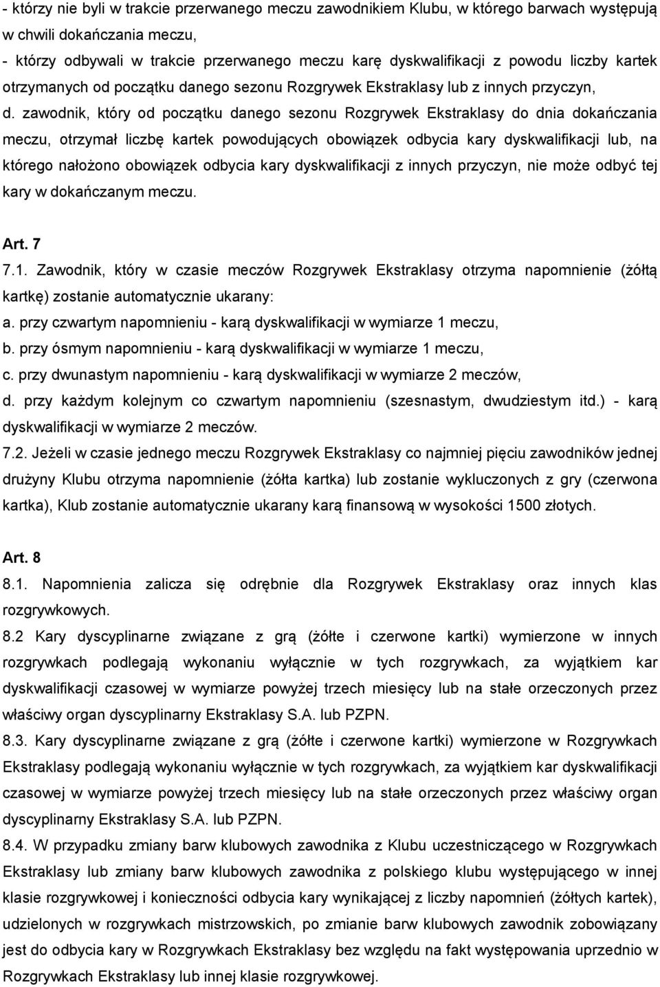 zawodnik, który od początku danego sezonu Rozgrywek Ekstraklasy do dnia dokańczania meczu, otrzymał liczbę kartek powodujących obowiązek odbycia kary dyskwalifikacji lub, na którego nałożono