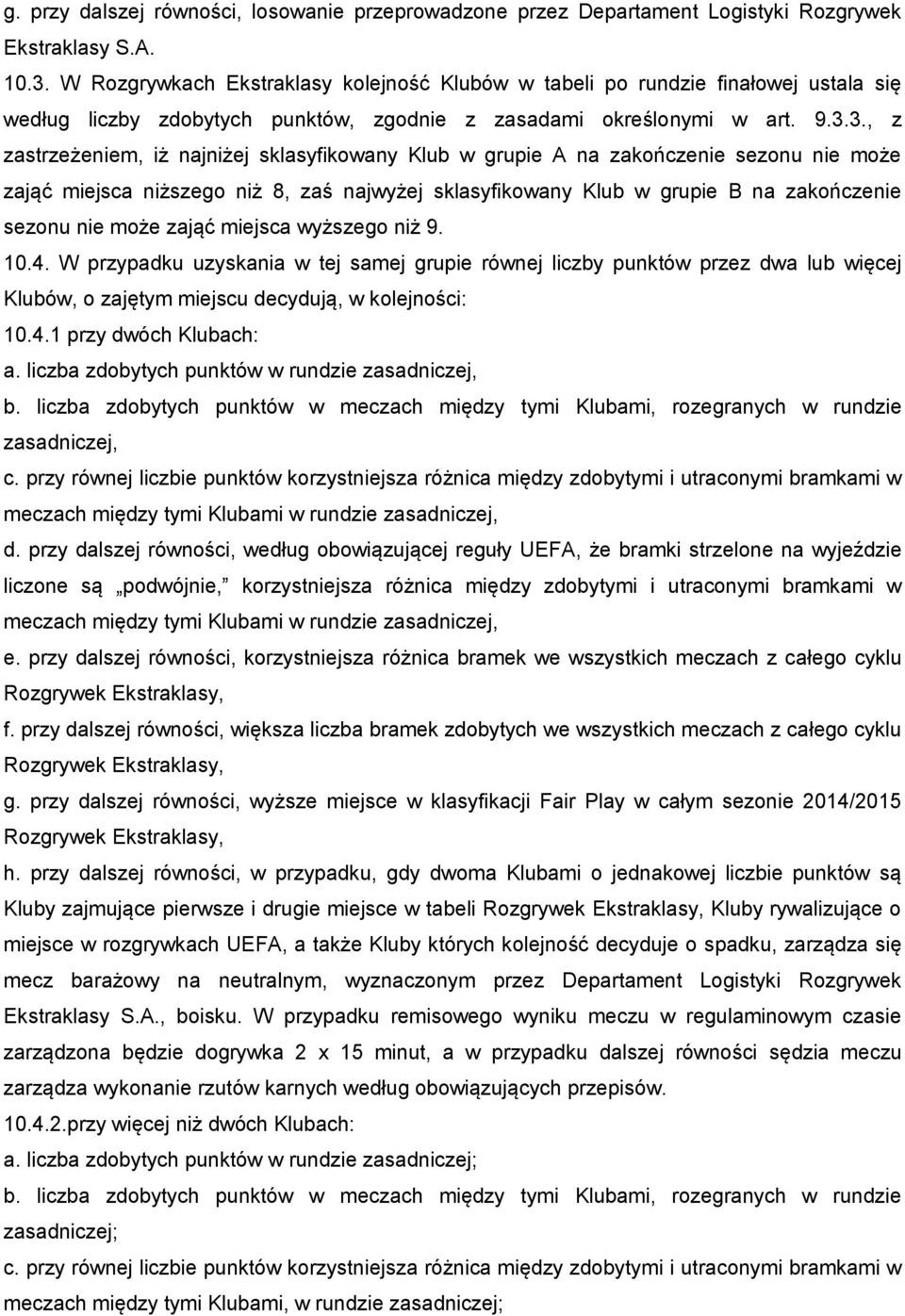 3., z zastrzeżeniem, iż najniżej sklasyfikowany Klub w grupie A na zakończenie sezonu nie może zająć miejsca niższego niż 8, zaś najwyżej sklasyfikowany Klub w grupie B na zakończenie sezonu nie może