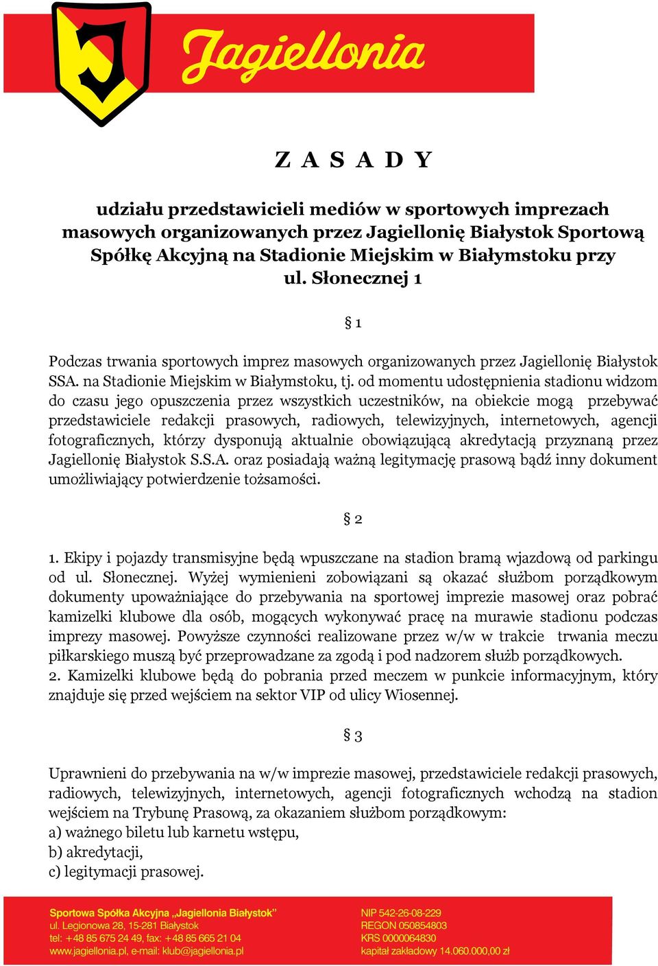 od momentu udostępnienia stadionu widzom do czasu jego opuszczenia przez wszystkich uczestników, na obiekcie mogą przebywać przedstawiciele redakcji prasowych, radiowych, telewizyjnych,