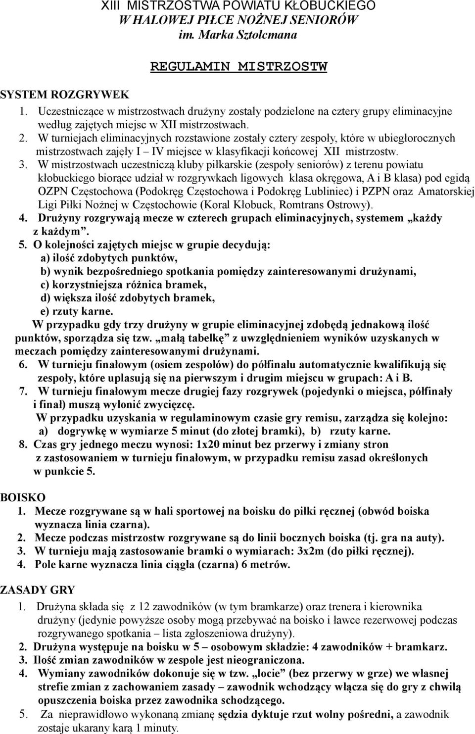 W turniejach eliminacyjnych rozstawione zostały cztery zespoły, które w ubiegłorocznych mistrzostwach zajęły I IV miejsce w klasyfikacji końcowej XII mistrzostw. 3.