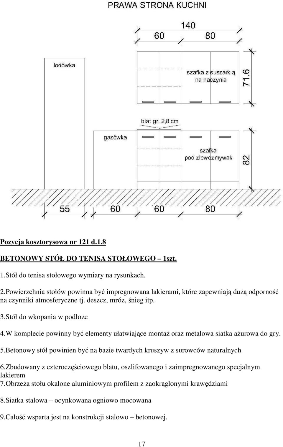 W komplecie powinny być elementy ułatwiające montaŝ oraz metalowa siatka aŝurowa do gry. 5.Betonowy stół powinien być na bazie twardych kruszyw z surowców naturalnych 6.