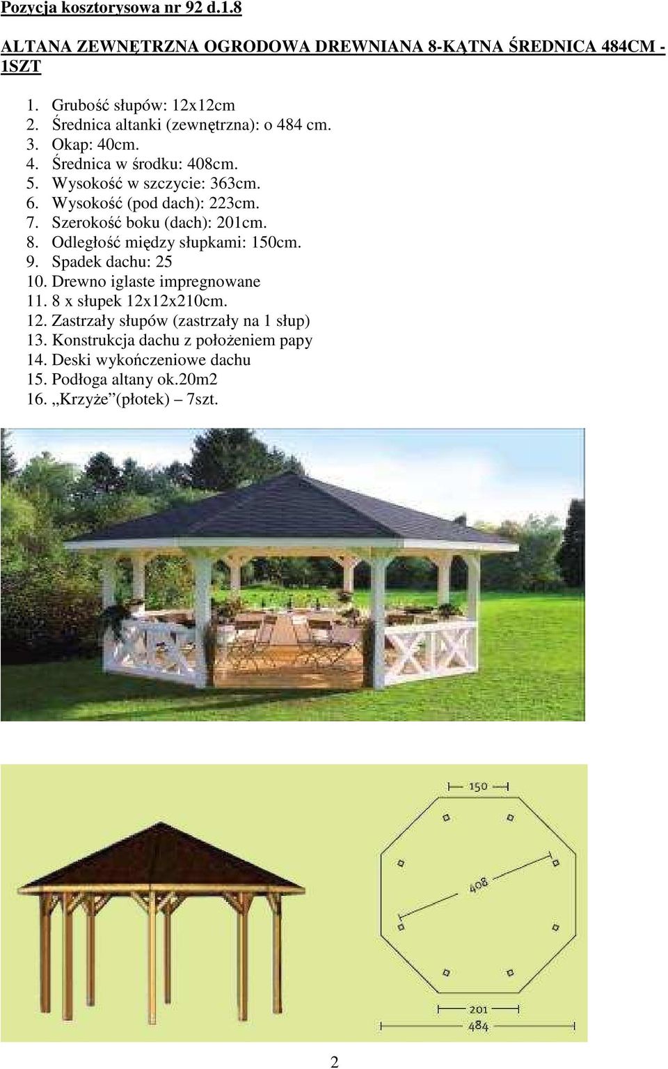 Szerokość boku (dach): 201cm. 8. Odległość między słupkami: 150cm. 9. Spadek dachu: 25 10. Drewno iglaste impregnowane 11. 8 x słupek 12x12x210cm.