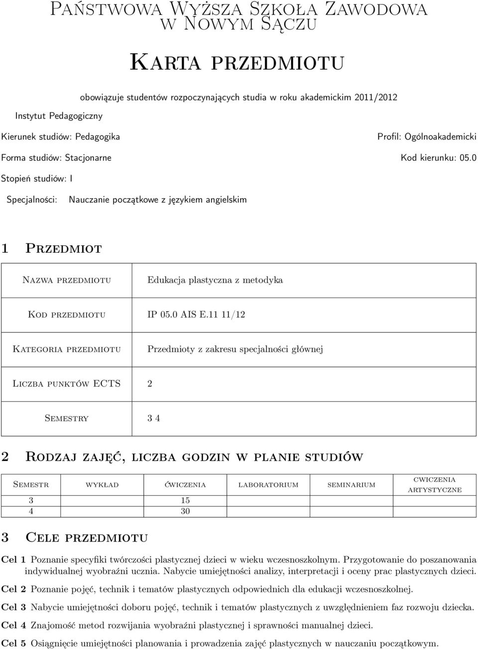 11 11/1 Kategoria Przedmioty z zakresu specjalności głównej Liczba punktów ECTS Semestry 3 4 Rodzaj zajęć, liczba godzin w planie studiów Semestr wykład ćwiczenia laboratorium seminarium 3 15 4 30