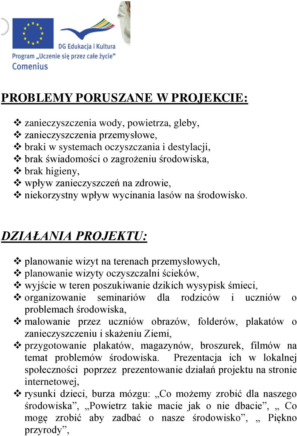 DZIAŁANIA PROJEKTU: planowanie wizyt na terenach przemysłowych, planowanie wizyty oczyszczalni ścieków, wyjście w teren poszukiwanie dzikich wysypisk śmieci, organizowanie seminariów dla rodziców i