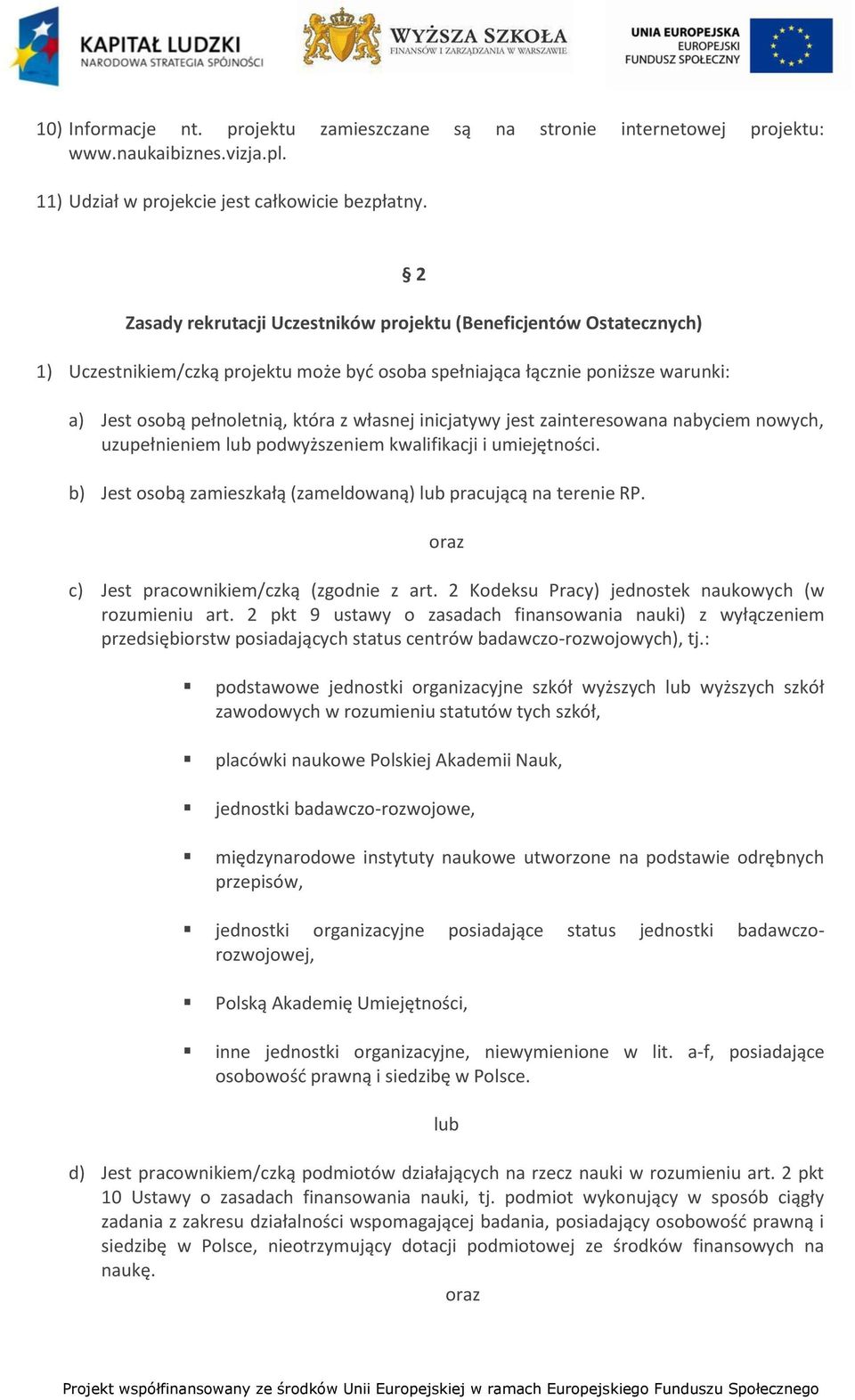 inicjatywy jest zainteresowana nabyciem nowych, uzupełnieniem lub podwyższeniem kwalifikacji i umiejętności. b) Jest osobą zamieszkałą (zameldowaną) lub pracującą na terenie RP.