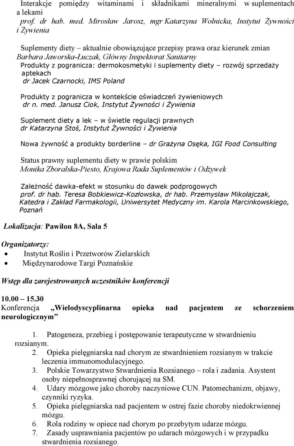 Produkty z pogranicza: dermokosmetyki i suplementy diety rozwój sprzedaży aptekach dr Jacek Czarnocki, IMS Poland Produkty z pogranicza w kontekście oświadczeń żywieniowych dr n. med.