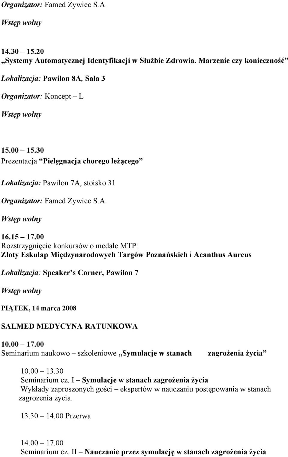 00 Rozstrzygnięcie konkursów o medale MTP: Złoty Eskulap Międzynarodowych Targów Poznańskich i Acanthus Aureus Lokalizacja: Speaker s Corner, Pawilon 7 PIĄTEK, 14 marca 2008 SALMED