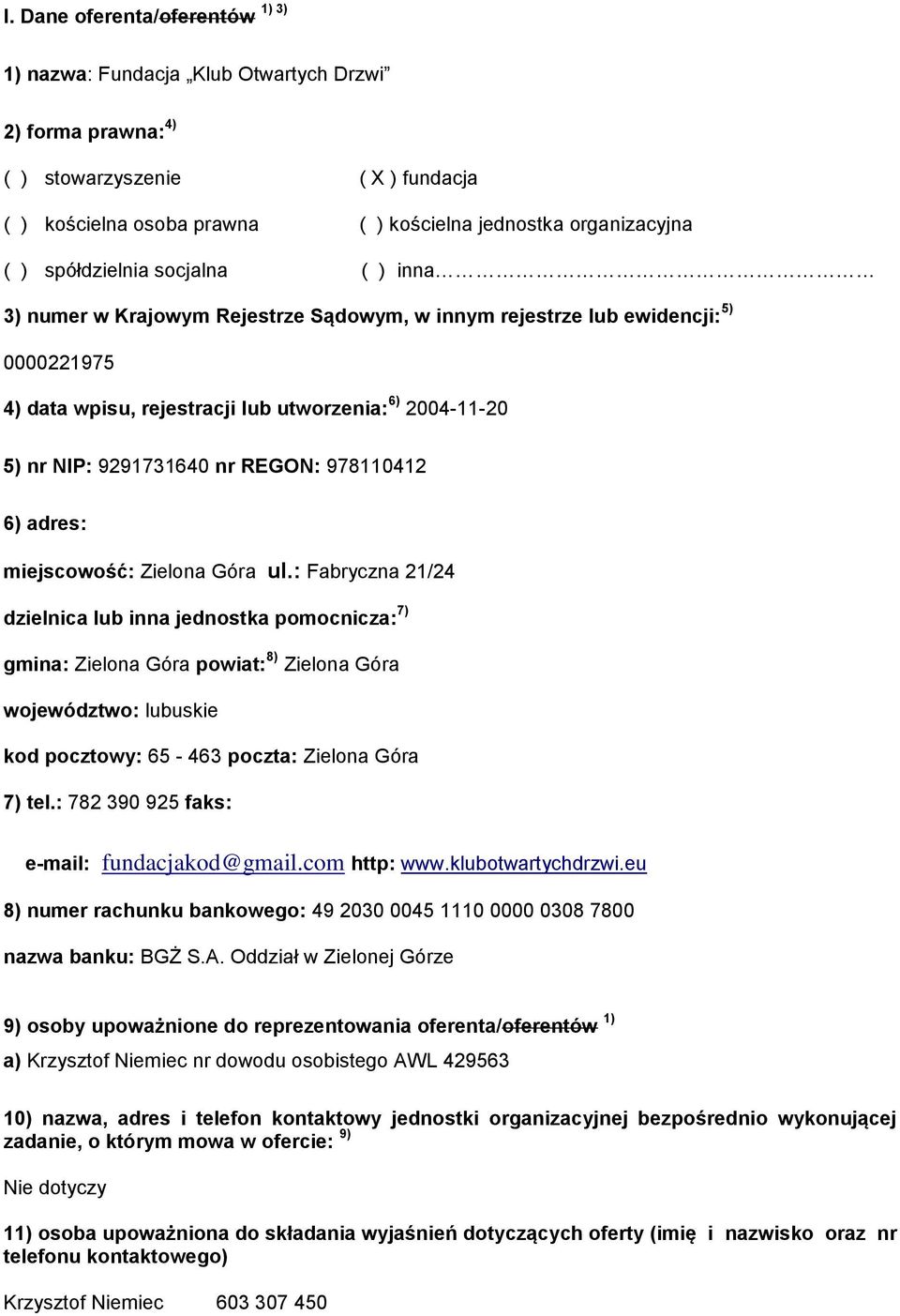 Rejestrze Sądwym, w innym rejestrze lub ewidencji: 5) 0000221975 4) data wpisu, rejestracji lub utwrzenia: 6) 2004-11-20 5) nr NIP: 9291731640 nr REGON: 978110412 6) adres: miejscwść: Zielna Góra ul.