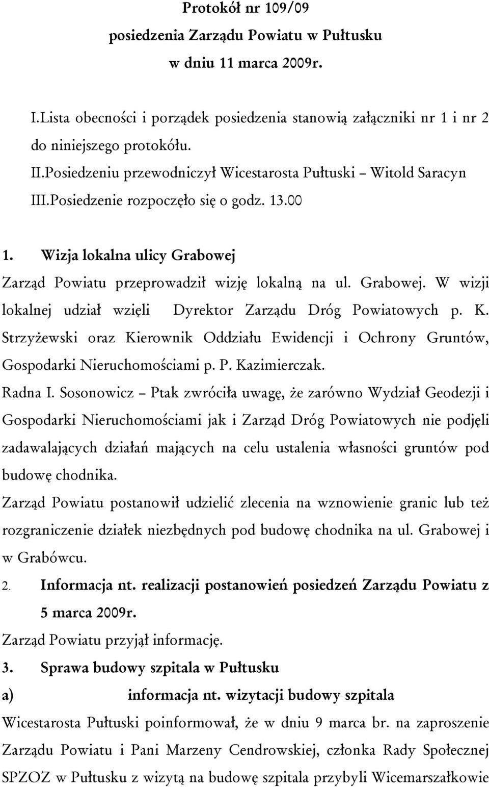 Zarząd Powiatu przeprowadził wizję lokalną na ul. Grabowej. W wizji lokalnej udział wzięli Dyrektor Zarządu Dróg Powiatowych p. K.