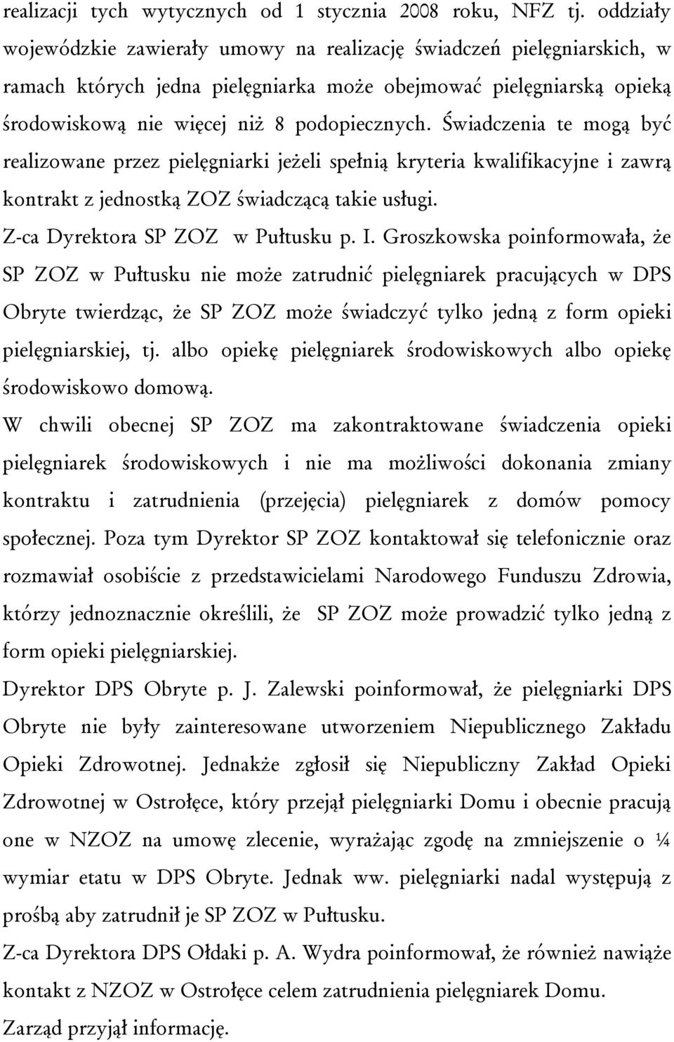 Świadczenia te mogą być realizowane przez pielęgniarki jeżeli spełnią kryteria kwalifikacyjne i zawrą kontrakt z jednostką ZOZ świadczącą takie usługi. Z-ca Dyrektora SP ZOZ w Pułtusku p. I.