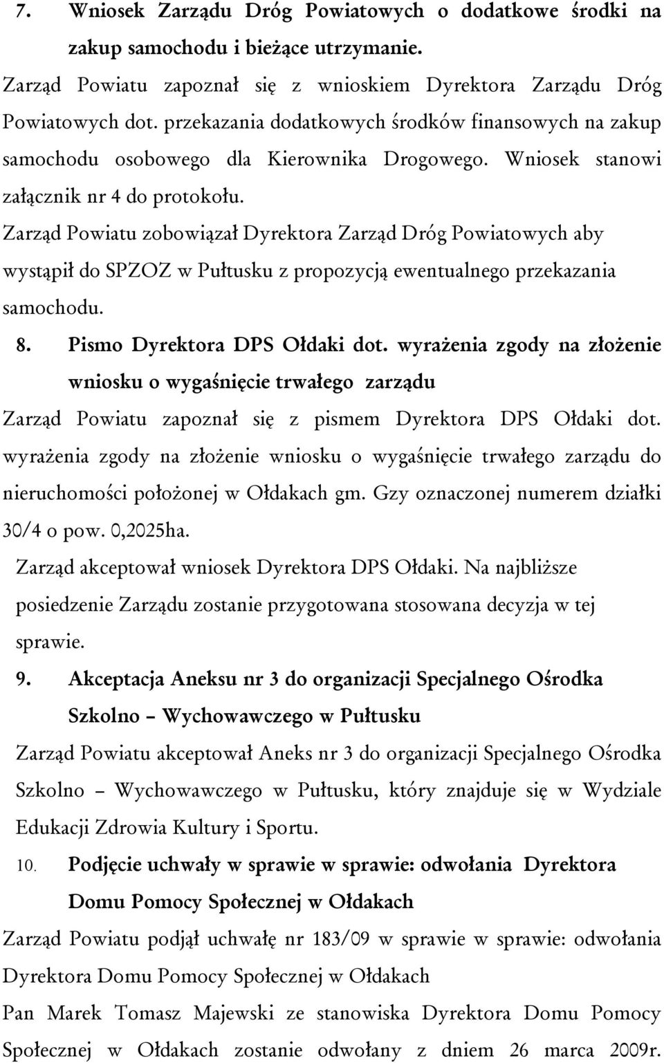 Zarząd Powiatu zobowiązał Dyrektora Zarząd Dróg Powiatowych aby wystąpił do SPZOZ w Pułtusku z propozycją ewentualnego przekazania samochodu. 8. Pismo Dyrektora DPS Ołdaki dot.