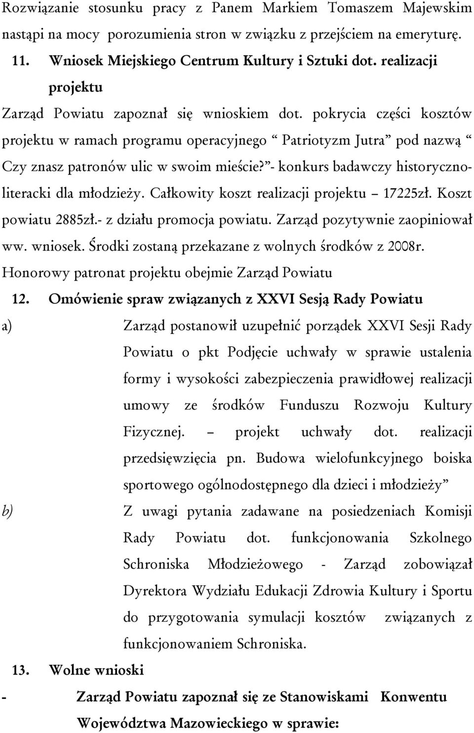 - konkurs badawczy historycznoliteracki dla młodzieży. Całkowity koszt realizacji projektu 17225zł. Koszt powiatu 2885zł.- z działu promocja powiatu. Zarząd pozytywnie zaopiniował ww. wniosek.