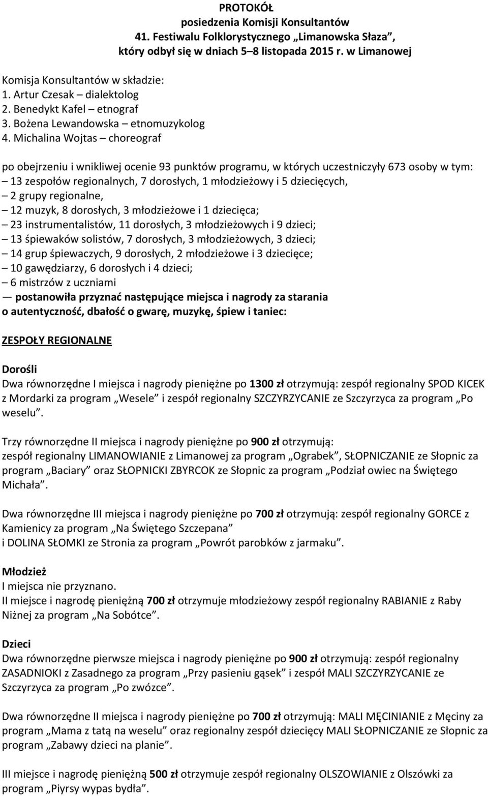 w Limanowej po obejrzeniu i wnikliwej ocenie 93 punktów programu, w których uczestniczyły 673 osoby w tym: 13 zespołów regionalnych, 7 dorosłych, 1 młodzieżowy i 5 dziecięcych, 2 grupy regionalne, 12