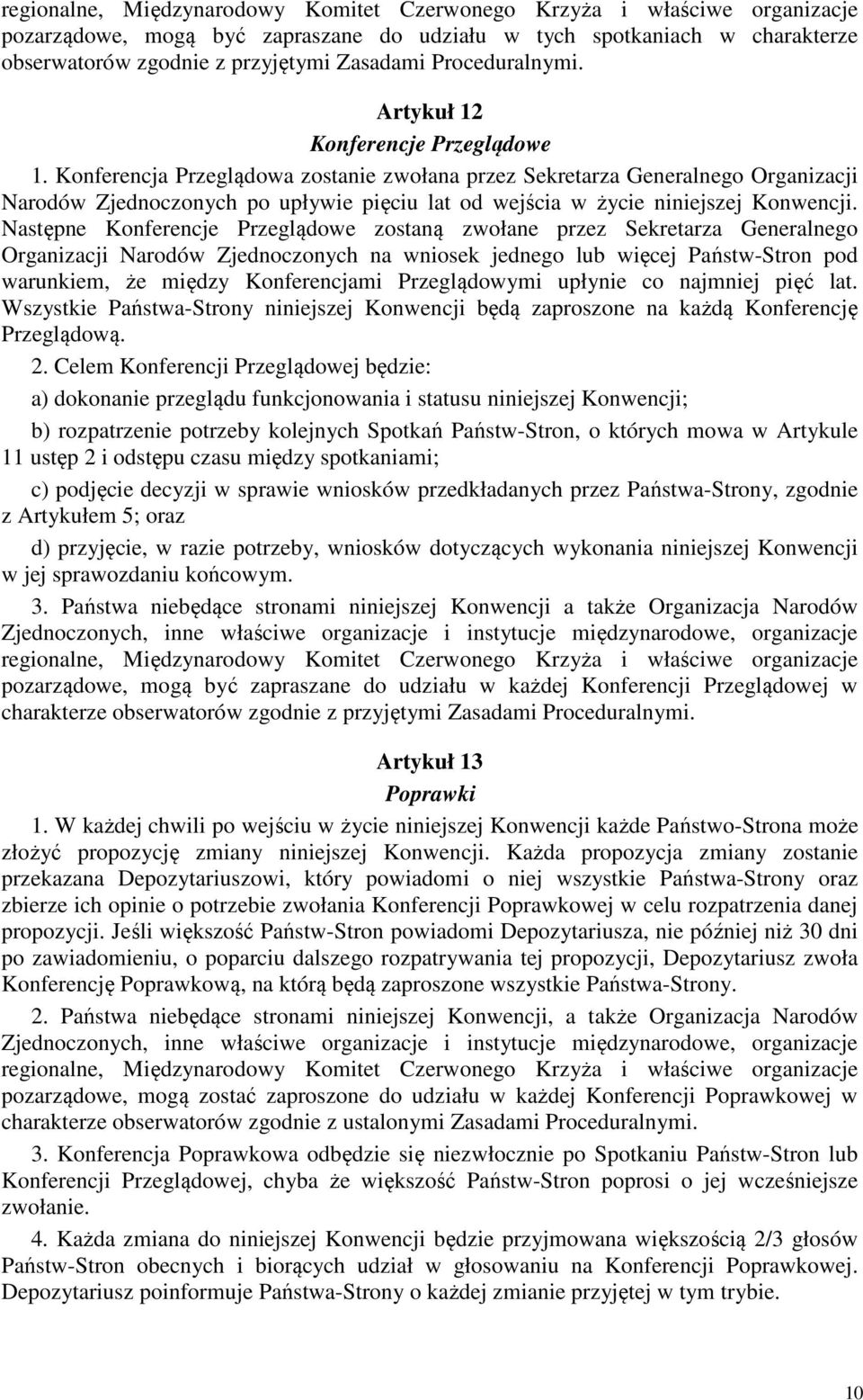 Konferencja Przeglądowa zostanie zwołana przez Sekretarza Generalnego Organizacji Narodów Zjednoczonych po upływie pięciu lat od wejścia w życie niniejszej Konwencji.