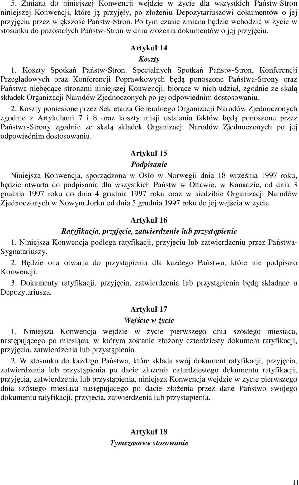 Koszty Spotkań Państw-Stron, Specjalnych Spotkań Państw-Stron, Konferencji Przeglądowych oraz Konferencji Poprawkowych będą ponoszone Państwa-Strony oraz Państwa niebędące stronami niniejszej