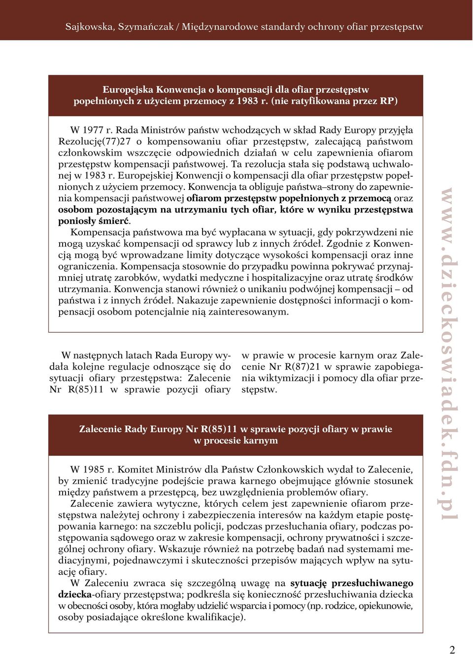 ofiarom przestępstw kompensacji państwowej. Ta rezolucja stała się podstawą uchwalonej w 1983 r. Europejskiej Konwencji o kompensacji dla ofiar przestępstw popełnionych z użyciem przemocy.