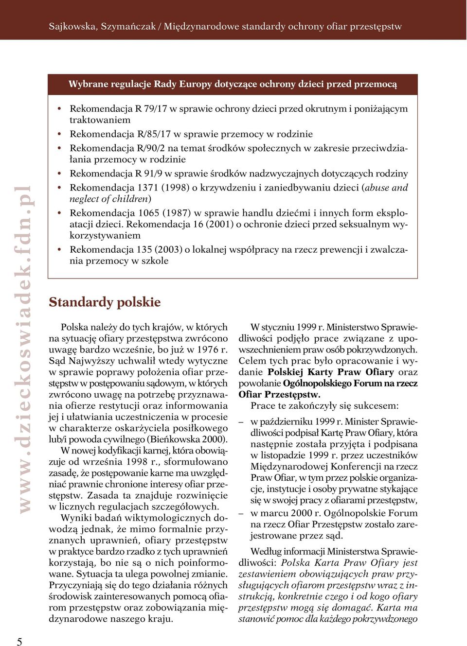 (1998) o krzywdzeniu i zaniedbywaniu dzieci (abuse and neglect of children) Rekomendacja 1065 (1987) w sprawie handlu dziećmi i innych form eksploatacji dzieci.