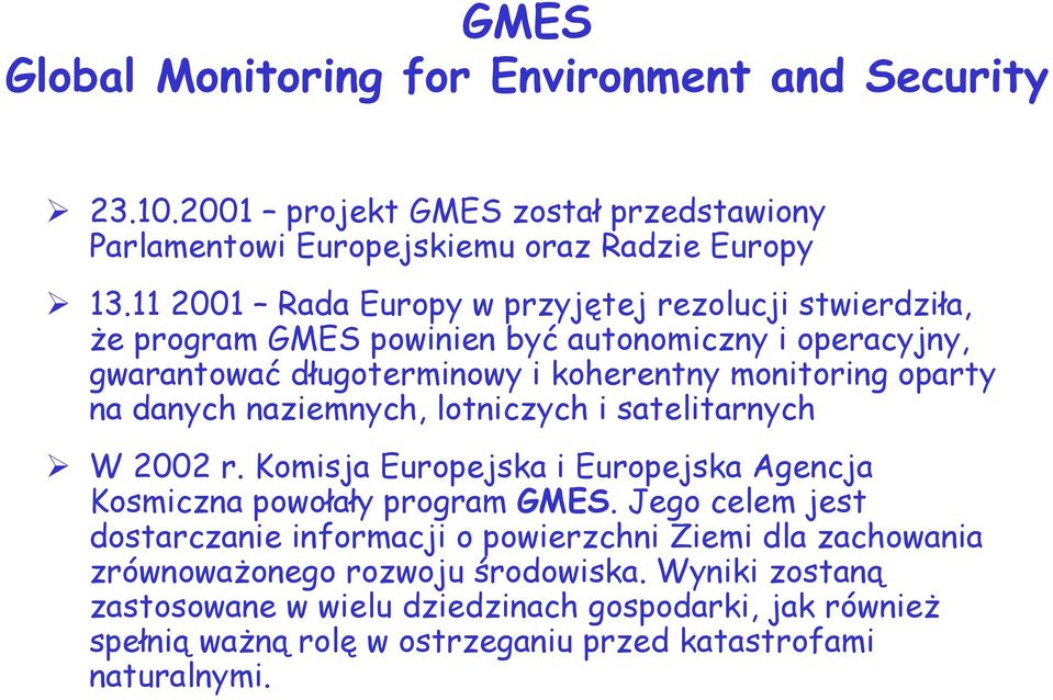 danych naziemnych, lotniczych i satelitarnych W 2002 r. Komisja Europejska i Europejska Agencja Kosmiczna powołały program GMES.