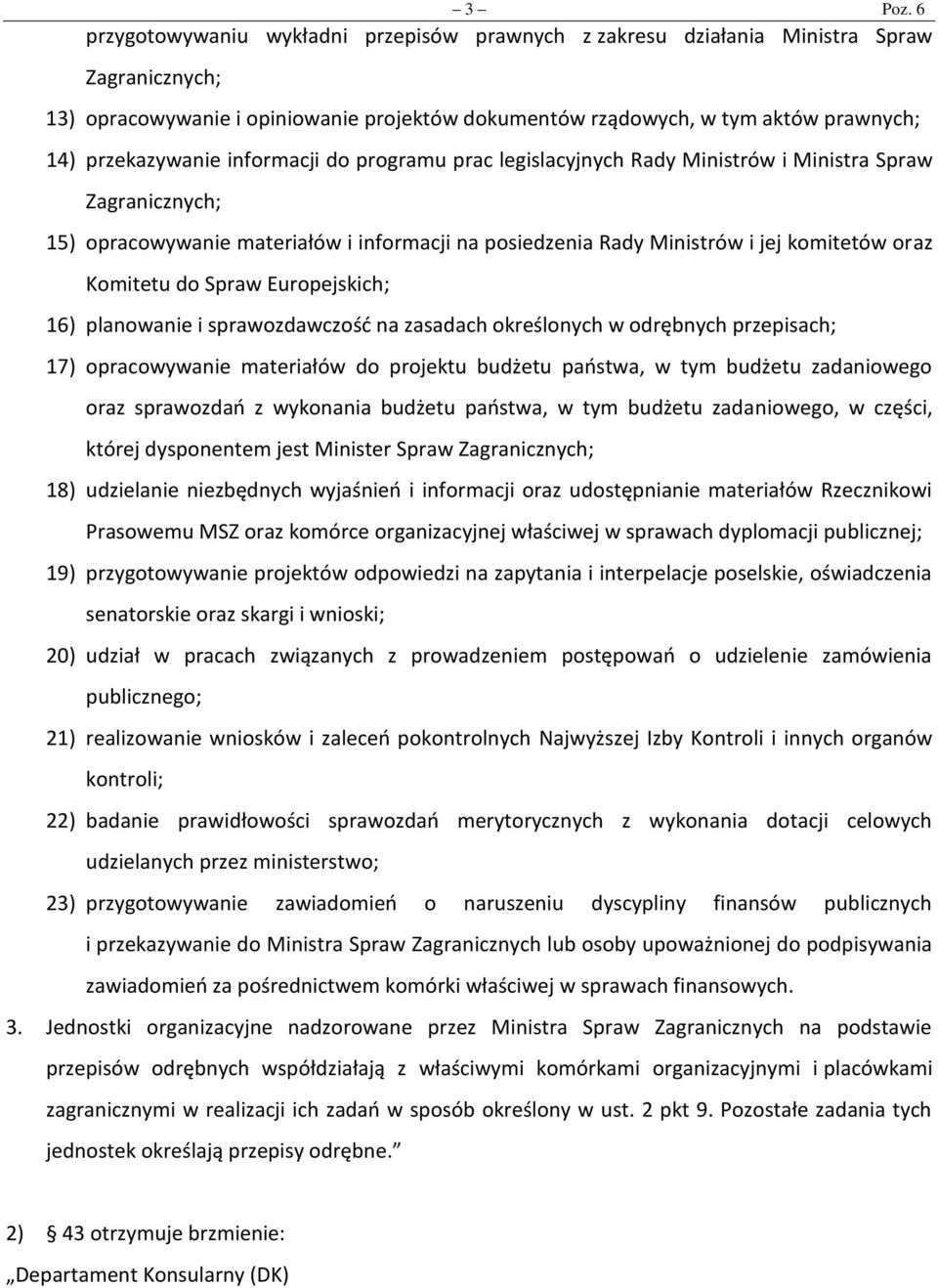 informacji do programu prac legislacyjnych Rady Ministrów i Ministra Spraw Zagranicznych; 15) opracowywanie materiałów i informacji na posiedzenia Rady Ministrów i jej komitetów oraz Komitetu do