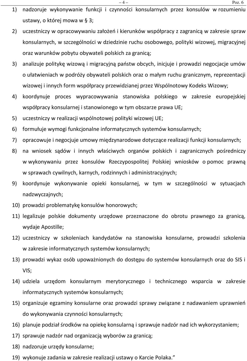 spraw konsularnych, w szczególności w dziedzinie ruchu osobowego, polityki wizowej, migracyjnej oraz warunków pobytu obywateli polskich za granicą; 3) analizuje politykę wizową i migracyjną państw