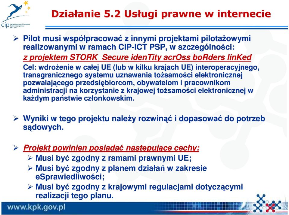 across borders linked Cel: wdroŝenie w całej UE (lub w kilku krajach UE) interoperacyjnego, transgranicznego systemu uznawania toŝsamo samości elektronicznej pozwalającego przedsiębiorcom, obywatelom