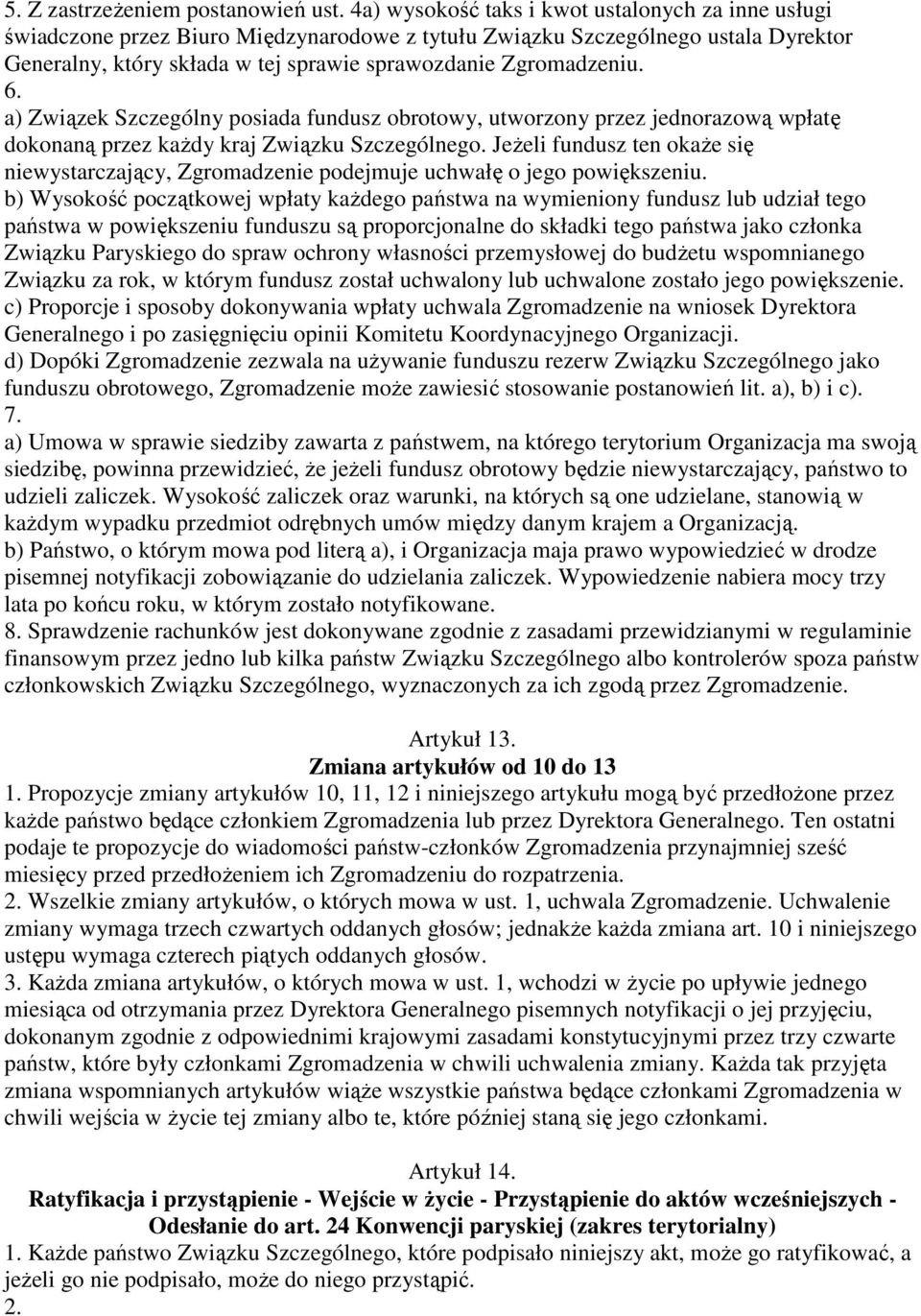 6. a) Związek Szczególny posiada fundusz obrotowy, utworzony przez jednorazową wpłatę dokonaną przez kaŝdy kraj Związku Szczególnego.