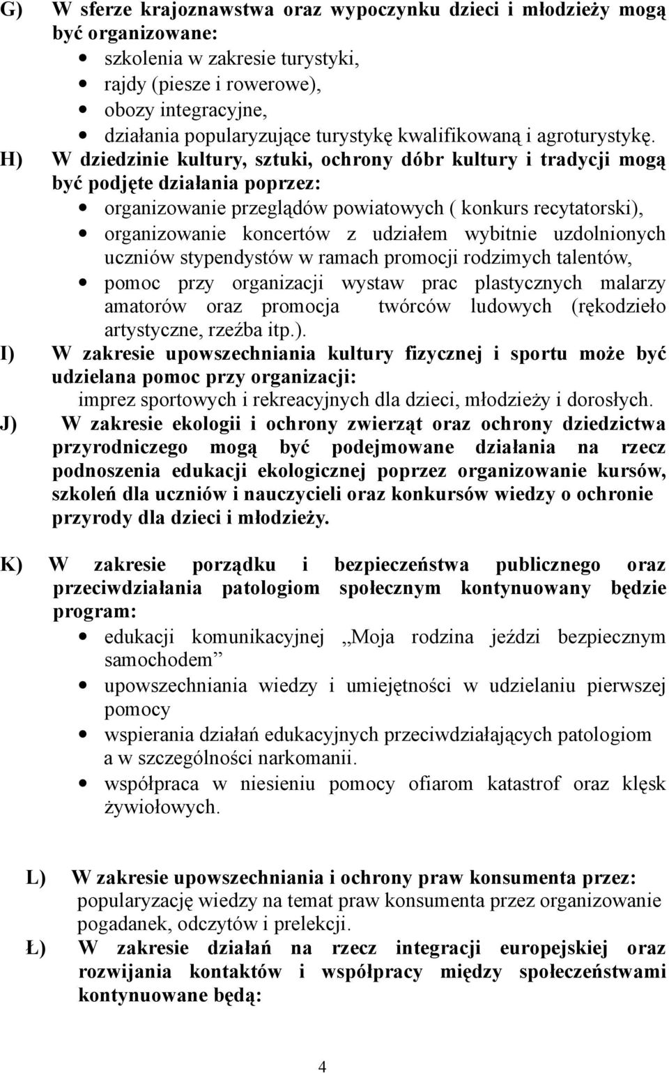 H) W dziedzinie kultury, sztuki, ochrony dóbr kultury i tradycji mogą być podjęte działania poprzez: organizowanie przeglądów powiatowych ( konkurs recytatorski), organizowanie koncertów z udziałem