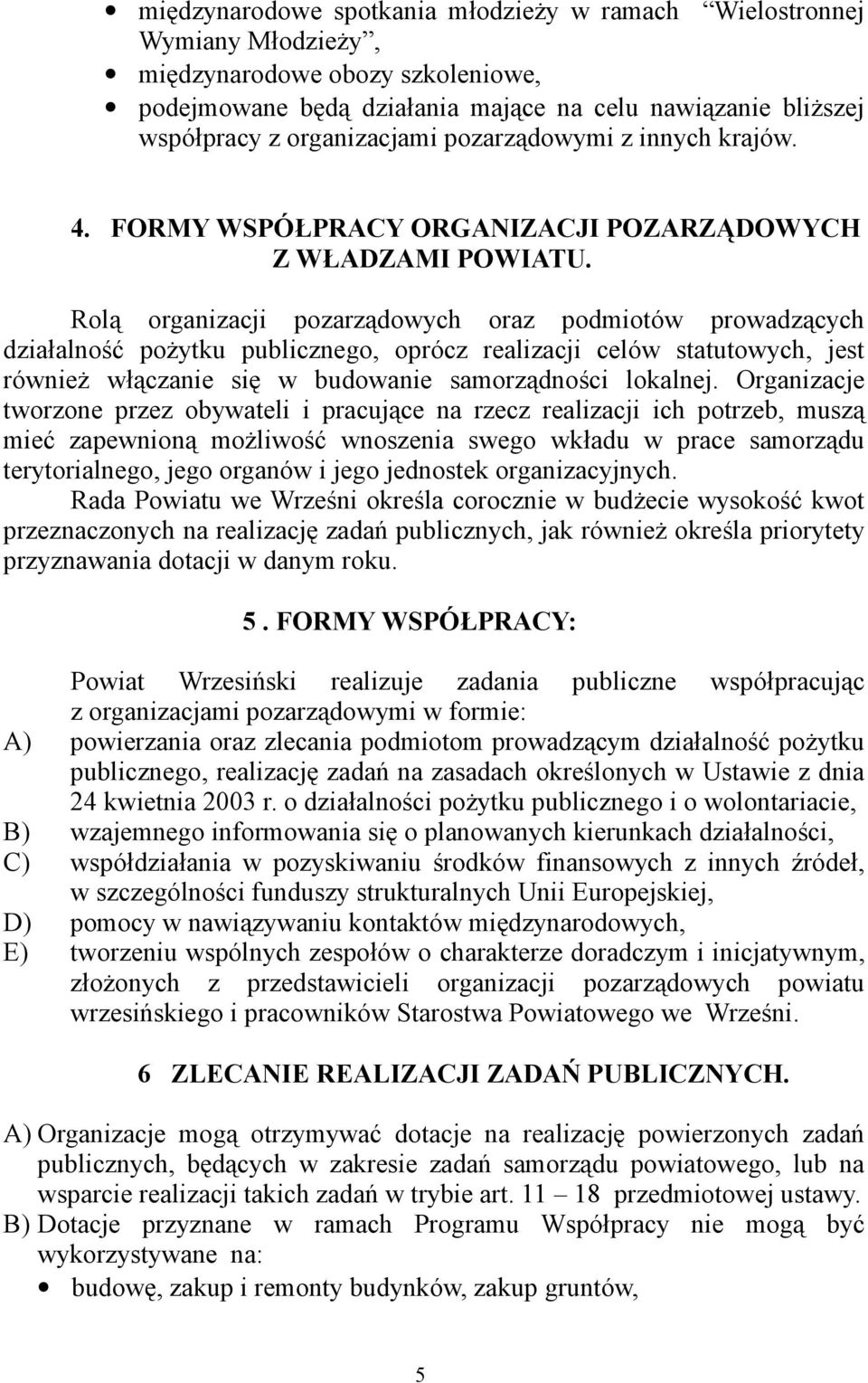 Rolą organizacji pozarządowych oraz podmiotów prowadzących działalność pożytku publicznego, oprócz realizacji celów statutowych, jest również włączanie się w budowanie samorządności lokalnej.