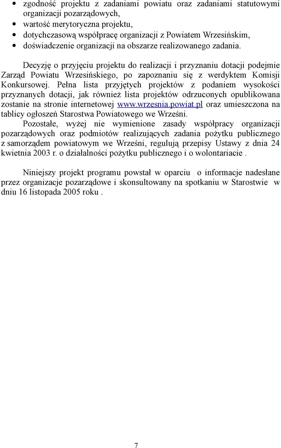 Pełna lista przyjętych projektów z podaniem wysokości przyznanych dotacji, jak również lista projektów odrzuconych opublikowana zostanie na stronie internetowej www.wrzesnia.powiat.