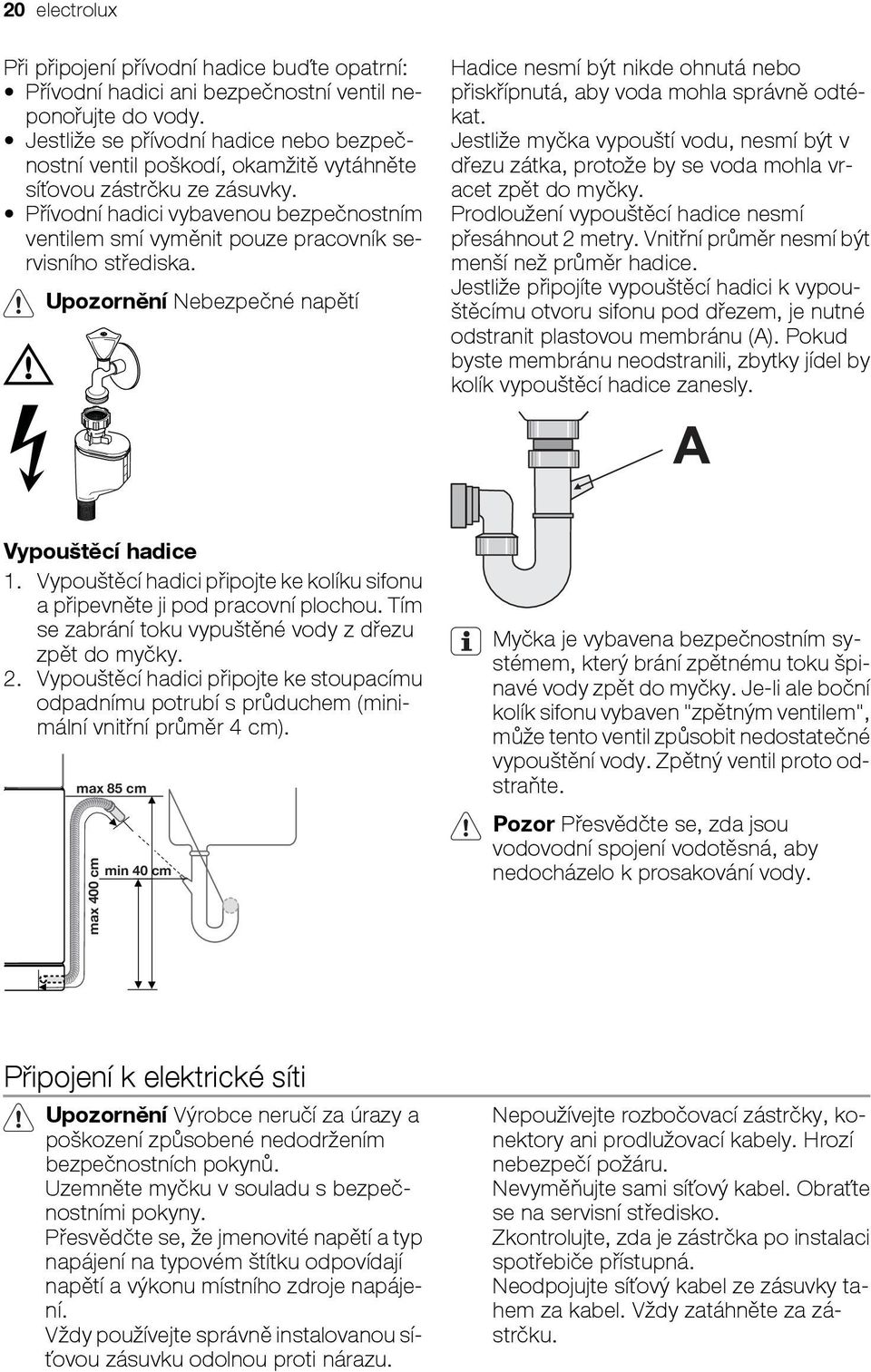 Přívodní hadici vybavenou bezpečnostním ventilem smí vyměnit pouze pracovník servisního střediska.