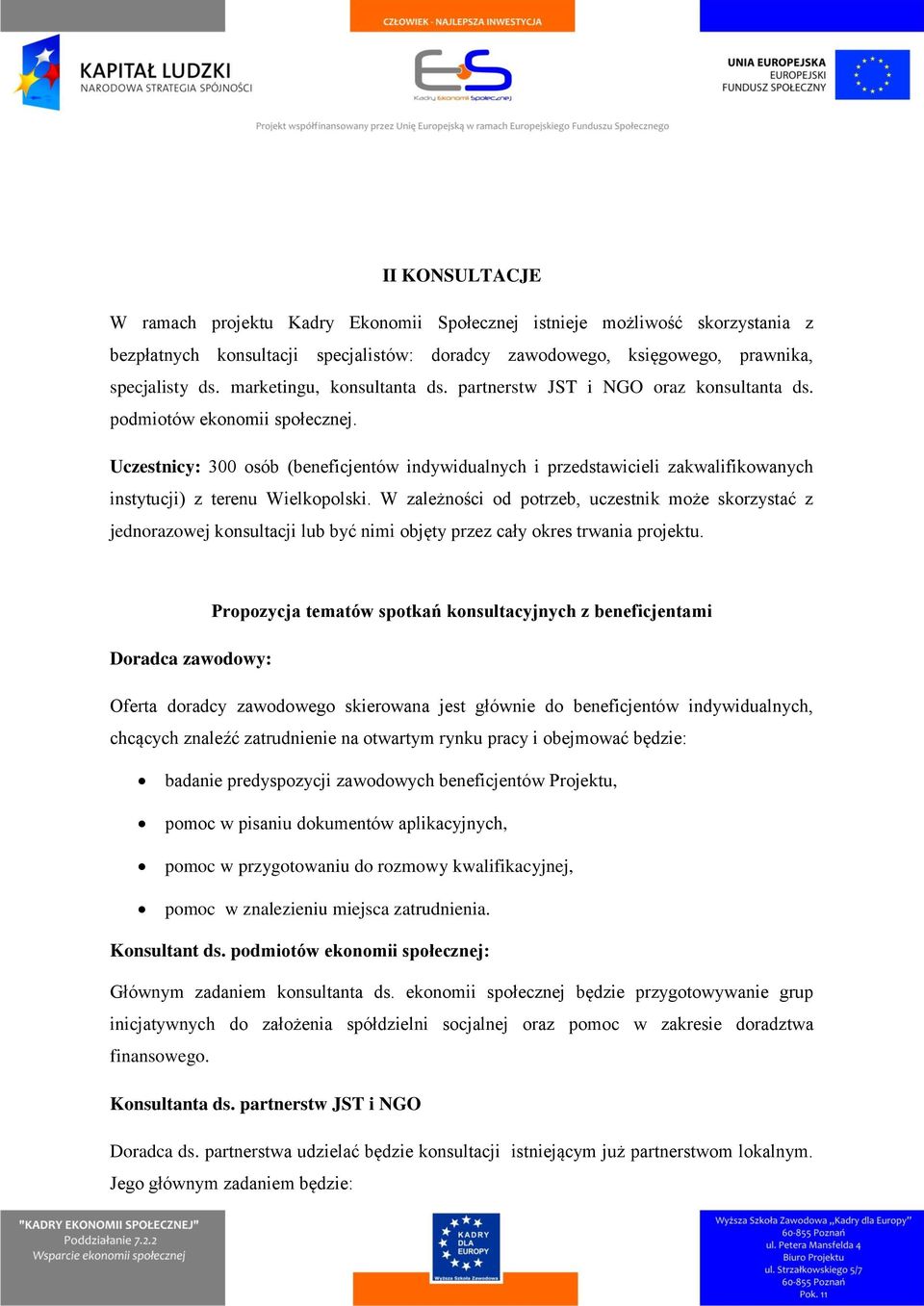 Uczestnicy: 300 osób (beneficjentów indywidualnych i przedstawicieli zakwalifikowanych instytucji) z terenu Wielkopolski.