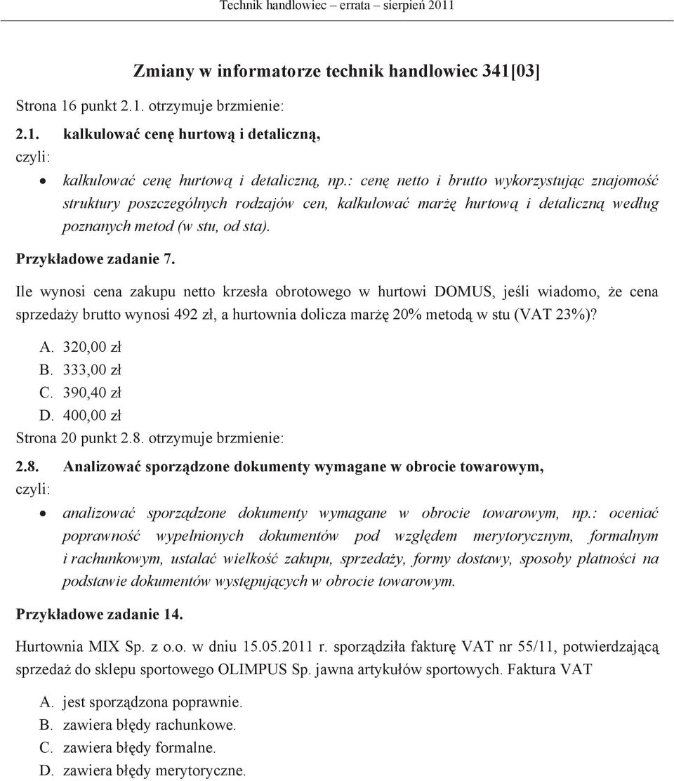 Ile wynosi cena zakupu netto krzesa obrotowego w hurtowi DOMUS, jeli wiadomo, e cena sprzeday brutto wynosi 492 z, a hurtownia dolicza mar 20% metod w stu (VAT 23%)? A. 320,00 z B. 333,00 z C.