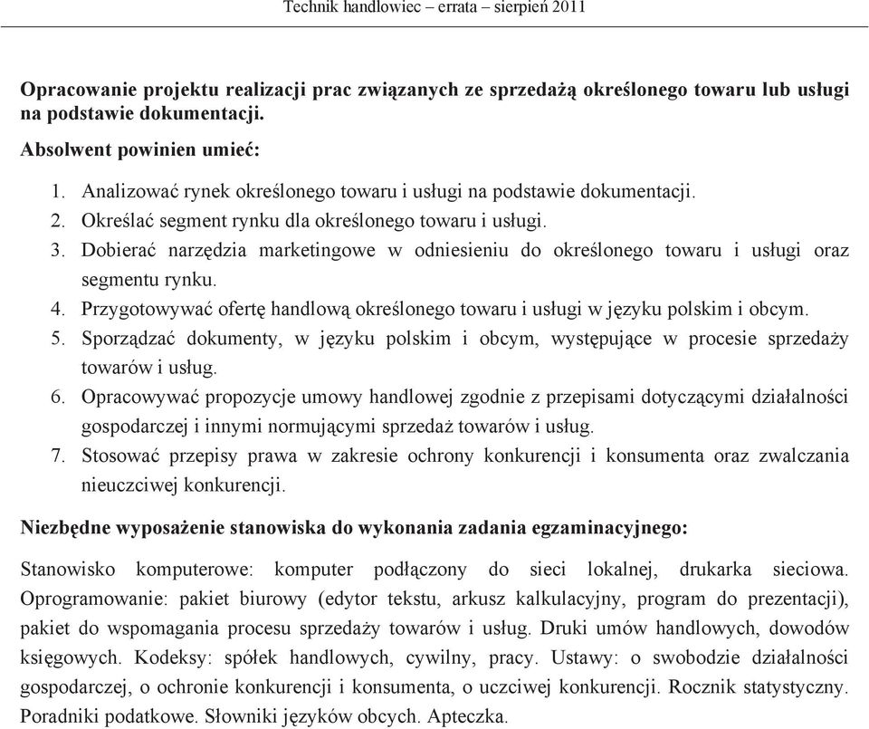 Dobiera narzdzia marketingowe w odniesieniu do okrelonego towaru i usugi oraz segmentu rynku. 4. Przygotowywa ofert handlow okrelonego towaru i usugi w jzyku polskim i obcym. 5.