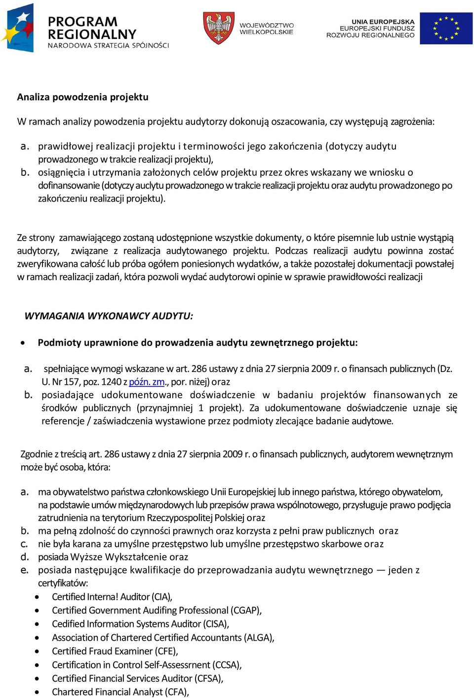 osiągnięcia i utrzymania założonych celów projektu przez okres wskazany we wniosku o dofinansowanie (dotyczy auclytu prowadzonego w trakcie realizacji projektu oraz audytu prowadzonego po zakończeniu