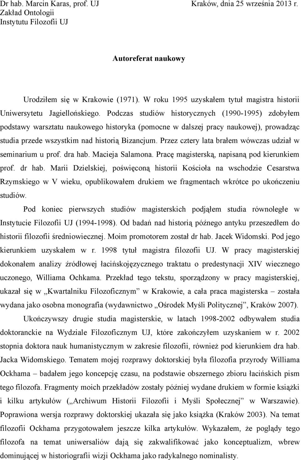 Podczas studiów historycznych (1990-1995) zdobyłem podstawy warsztatu naukowego historyka (pomocne w dalszej pracy naukowej), prowadząc studia przede wszystkim nad historią Bizancjum.