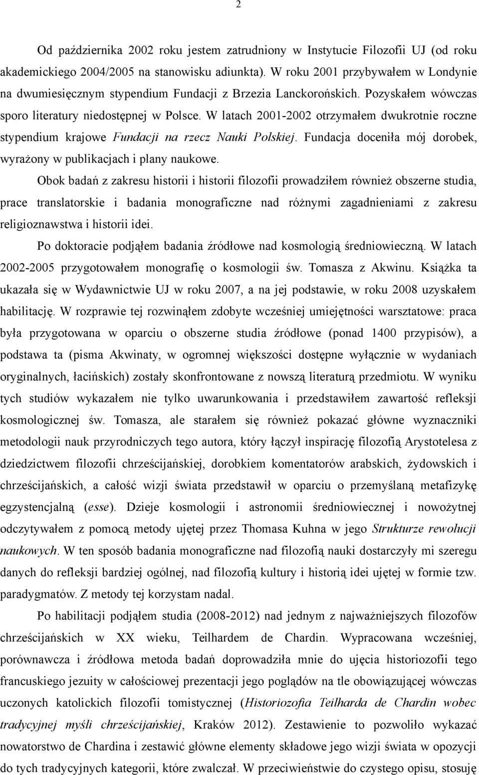 W latach 2001-2002 otrzymałem dwukrotnie roczne stypendium krajowe Fundacji na rzecz Nauki Polskiej. Fundacja doceniła mój dorobek, wyrażony w publikacjach i plany naukowe.