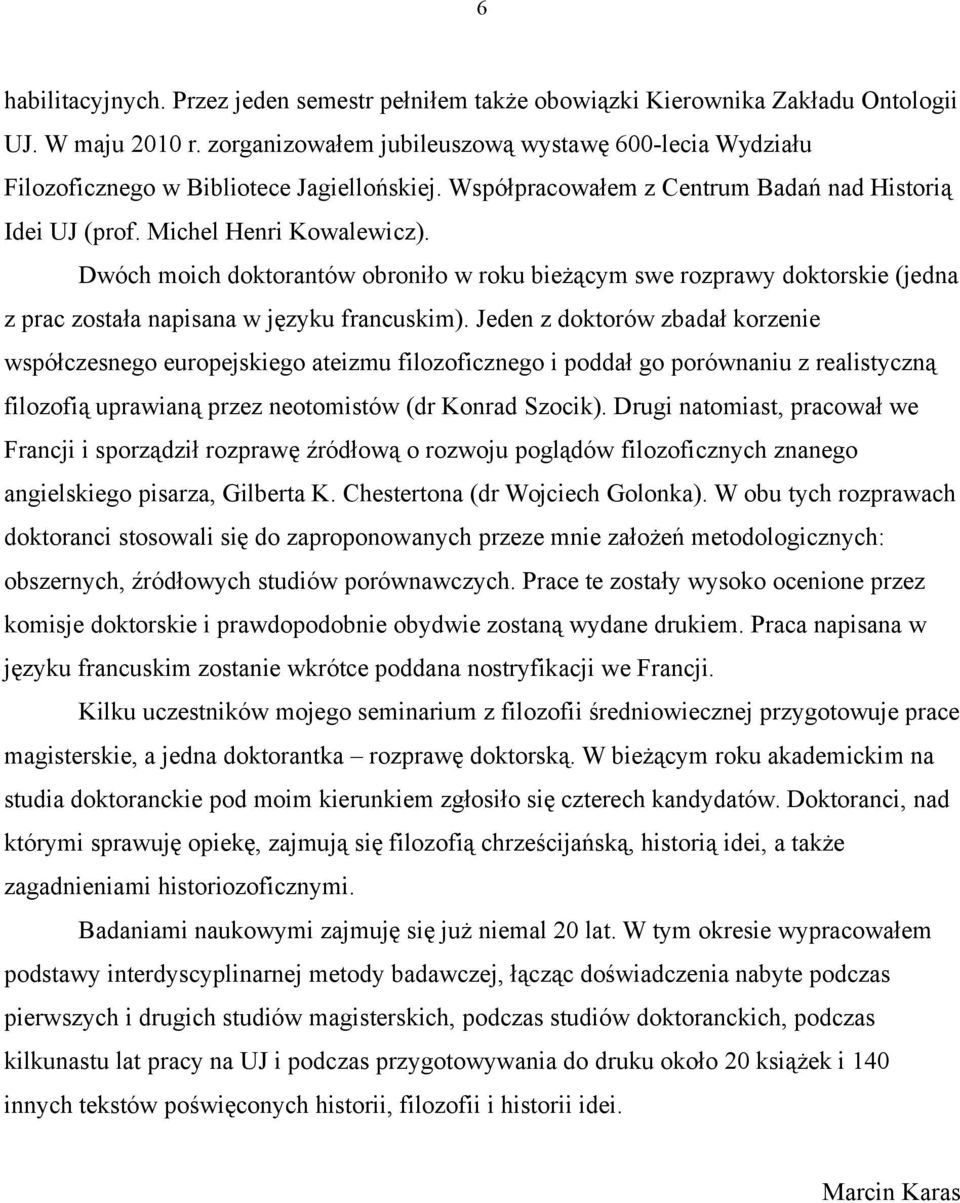 Dwóch moich doktorantów obroniło w roku bieżącym swe rozprawy doktorskie (jedna z prac została napisana w języku francuskim).