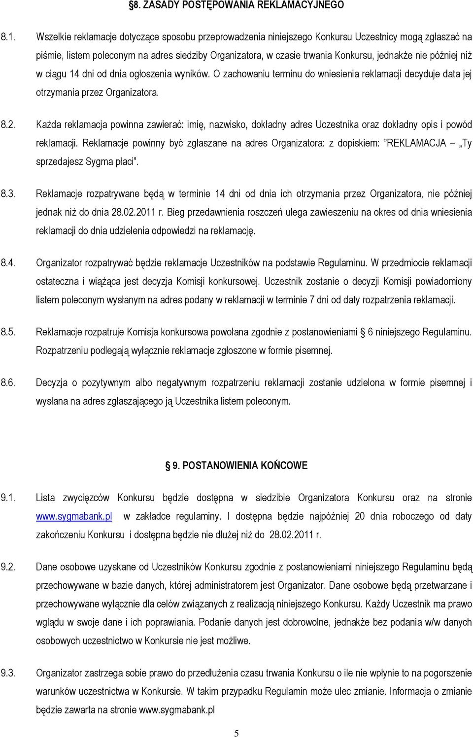 później niŝ w ciągu 14 dni od dnia ogłoszenia wyników. O zachowaniu terminu do wniesienia reklamacji decyduje data jej otrzymania przez Organizatora. 8.2.