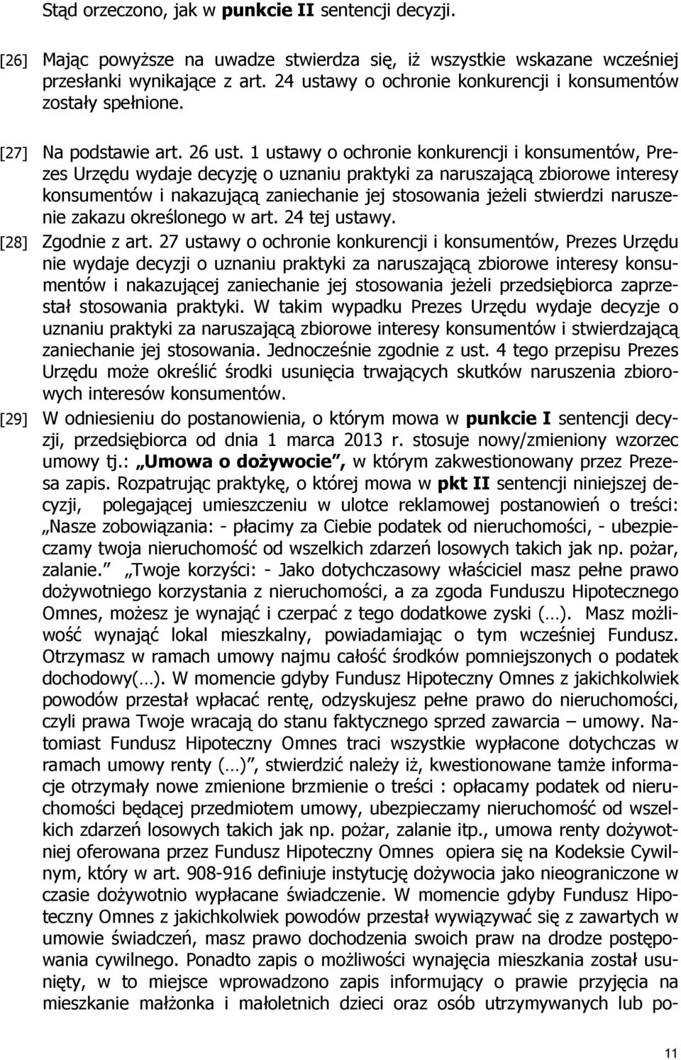 1 ustawy o ochronie konkurencji i konsumentów, Prezes Urzędu wydaje decyzję o uznaniu praktyki za naruszającą zbiorowe interesy konsumentów i nakazującą zaniechanie jej stosowania jeŝeli stwierdzi